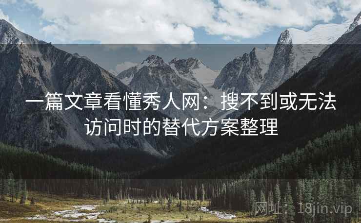 一篇文章看懂秀人网:搜不到或无法访问时的替代方案整理 一篇文章看懂秀人网:搜不到或无法访问时的替代方案整理