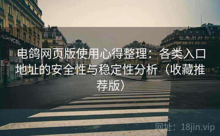 电鸽网页版使用心得整理：各类入口地址的安全性与稳定性分析（收藏推荐版）