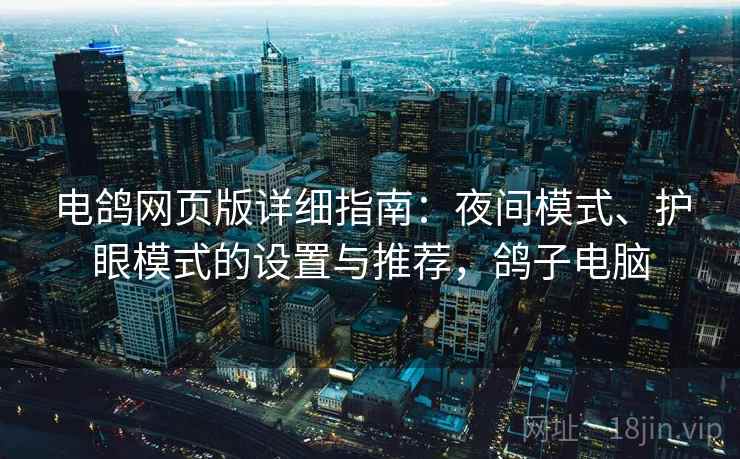 电鸽网页版详细指南：夜间模式、护眼模式的设置与推荐，鸽子电脑